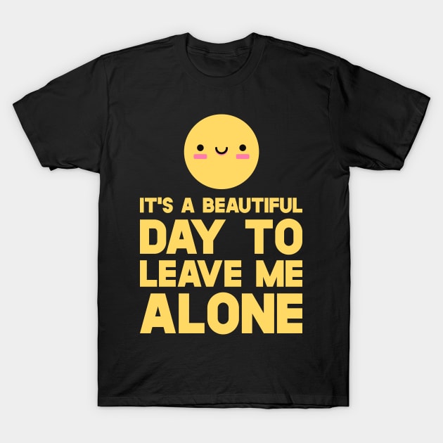 Smiley  It's A Beautiful Day To Leave Me Alone T-Shirt by SusurrationStudio